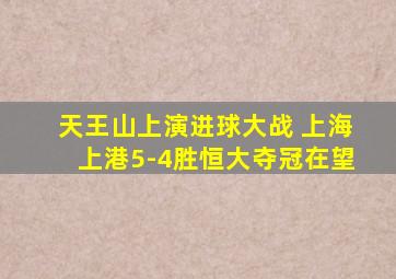 天王山上演进球大战 上海上港5-4胜恒大夺冠在望